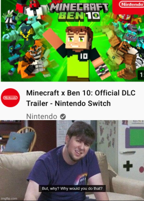 childhood ruined | image tagged in but why why would you do that,ben 10,minecraft,mc,bruh,stoopid | made w/ Imgflip meme maker