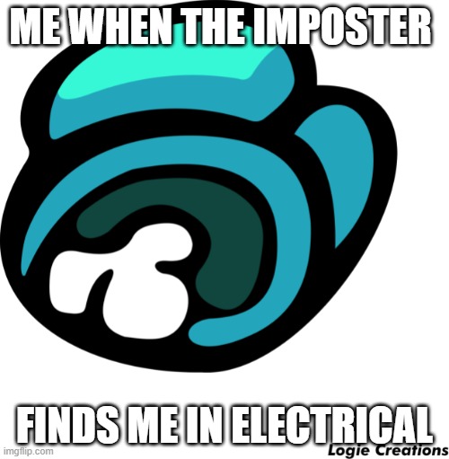 Me in electrical | ME WHEN THE IMPOSTER; FINDS ME IN ELECTRICAL | image tagged in among us,imposter | made w/ Imgflip meme maker