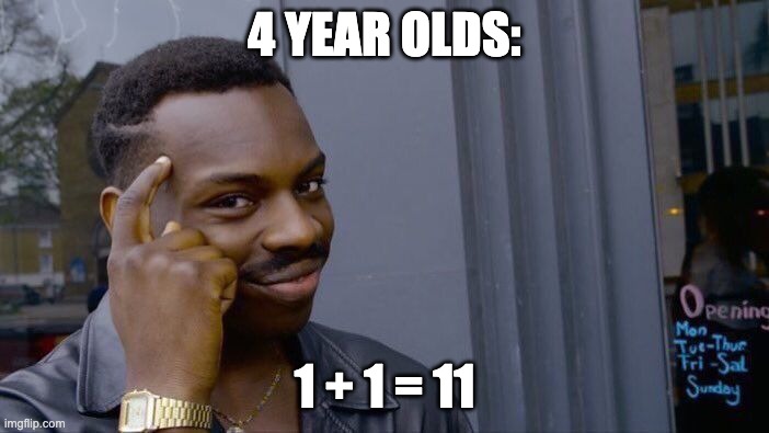 Roll Safe Think About It | 4 YEAR OLDS:; 1 + 1 = 11 | image tagged in memes,roll safe think about it | made w/ Imgflip meme maker