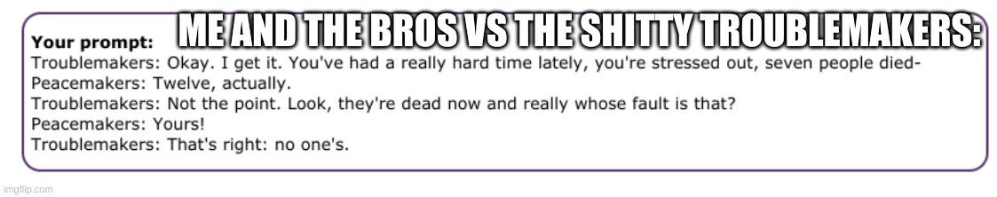 ME AND THE BROS VS THE SHITTY TROUBLEMAKERS: | made w/ Imgflip meme maker