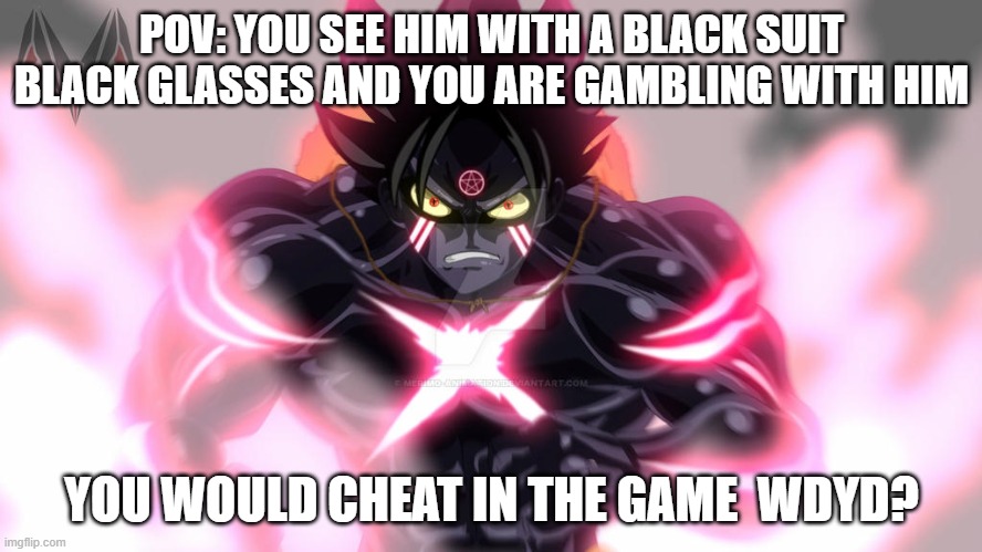 POV: YOU SEE HIM WITH A BLACK SUIT BLACK GLASSES AND YOU ARE GAMBLING WITH HIM; YOU WOULD CHEAT IN THE GAME  WDYD? | made w/ Imgflip meme maker