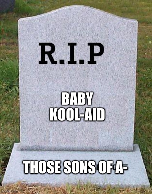 RIP headstone | BABY KOOL-AID THOSE SONS OF A- | image tagged in rip headstone | made w/ Imgflip meme maker
