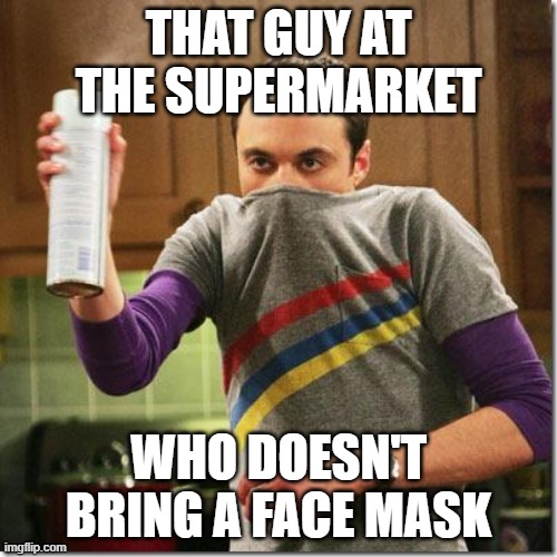 Sheldon Cooper meme |  THAT GUY AT THE SUPERMARKET; WHO DOESN'T BRING A FACE MASK | image tagged in air freshener sheldon cooper | made w/ Imgflip meme maker