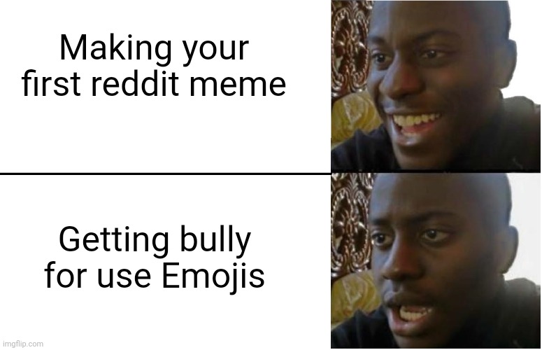 Reddit | Making your first reddit meme; Getting bully for use Emojis | image tagged in disappointed black guy | made w/ Imgflip meme maker