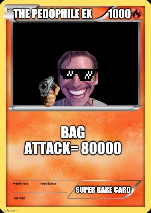 The pedophile | THE PEDOPHILE EX        1000; BAG ATTACK= 80000; SUPER RARE CARD | image tagged in blank pokemon card | made w/ Imgflip meme maker