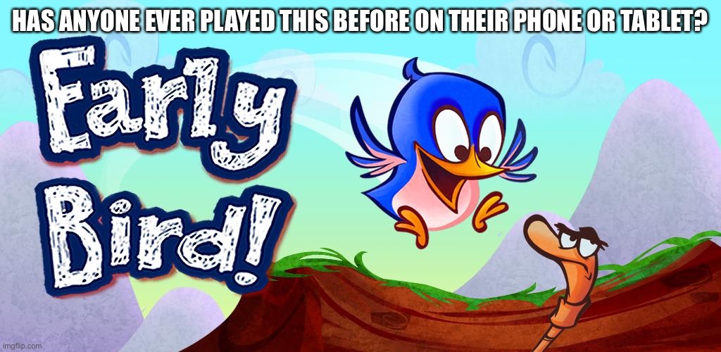 It’s currently gone because they went outta business. ;-; | HAS ANYONE EVER PLAYED THIS BEFORE ON THEIR PHONE OR TABLET? | made w/ Imgflip meme maker