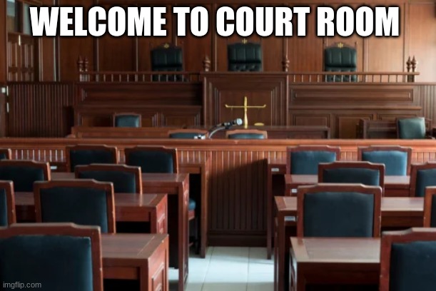 Welcome to court | WELCOME TO COURT ROOM | image tagged in court room | made w/ Imgflip meme maker