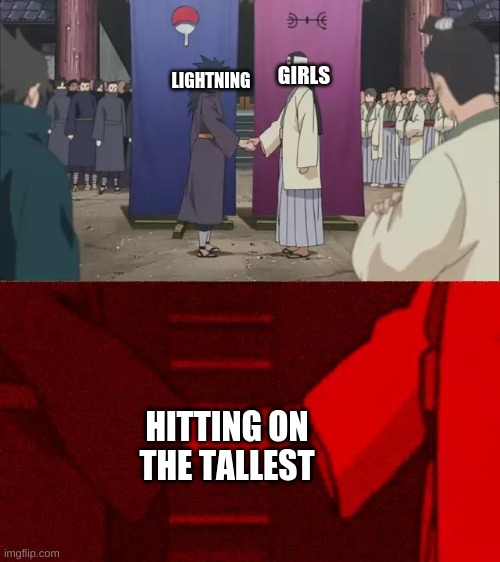 idk | GIRLS; LIGHTNING; HITTING ON
THE TALLEST | image tagged in naruto shaking hands | made w/ Imgflip meme maker