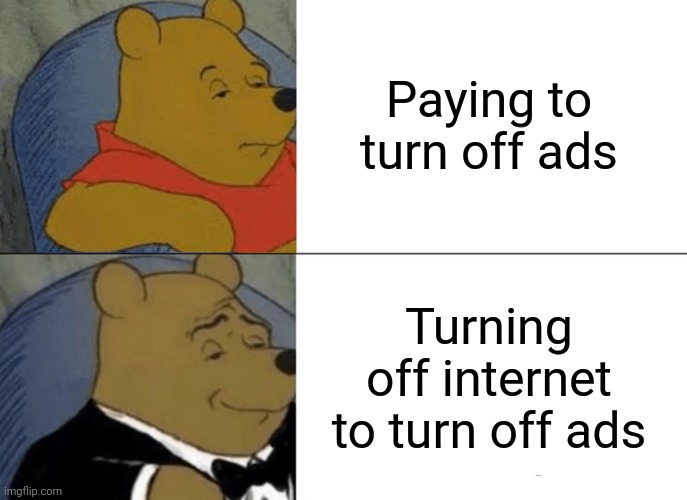 SMORT | Paying to turn off ads; Turning off internet to turn off ads | image tagged in smort,i am smort | made w/ Imgflip meme maker