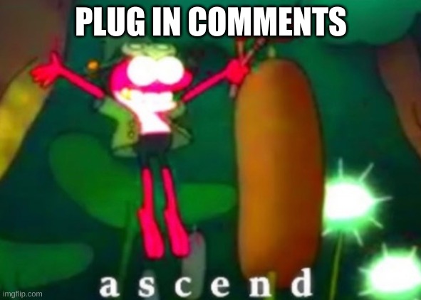 Sprig Ascends | PLUG IN COMMENTS | image tagged in sprig ascends | made w/ Imgflip meme maker