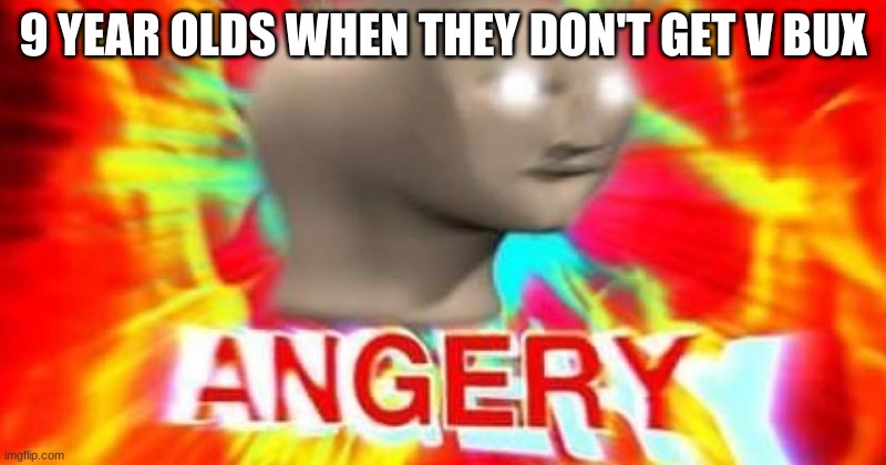 Stonks Man Angery | 9 YEAR OLDS WHEN THEY DON'T GET V BUX | image tagged in stonks man angery | made w/ Imgflip meme maker