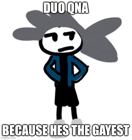 ..what? | DUO QNA; BECAUSE HES THE GAYEST | made w/ Imgflip meme maker