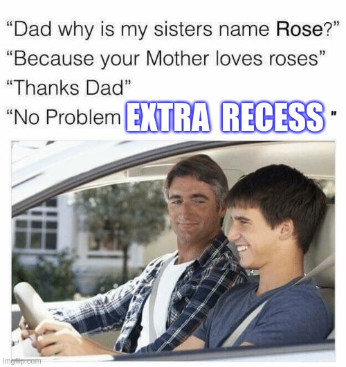 original meme U.U wowowowowowowow | EXTRA  RECESS | image tagged in why is my sister's name rose | made w/ Imgflip meme maker