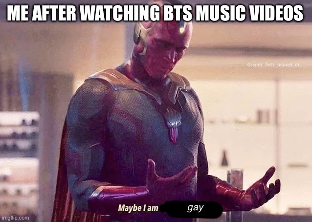 I mean, can you argue | ME AFTER WATCHING BTS MUSIC VIDEOS; gay | image tagged in maybe i am a monster blank,gay,funny | made w/ Imgflip meme maker