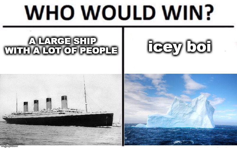 Who Would Win? | A LARGE SHIP WITH A LOT OF PEOPLE; icey boi | image tagged in memes,who would win,funny,stop reading the tags | made w/ Imgflip meme maker