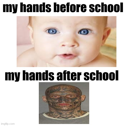 Dont find a pen when bored in class | my hands before school; my hands after school | image tagged in memes,blank transparent square | made w/ Imgflip meme maker