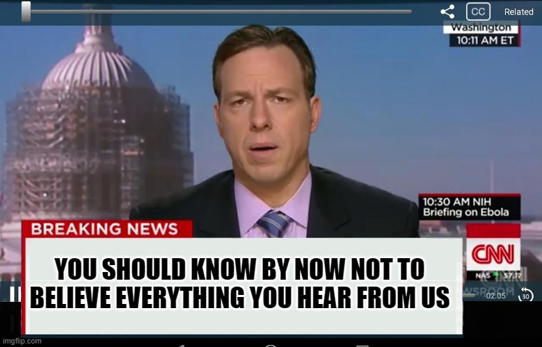 CNN Crazy News Network | YOU SHOULD KNOW BY NOW NOT TO BELIEVE EVERYTHING YOU HEAR FROM US | image tagged in cnn crazy news network | made w/ Imgflip meme maker