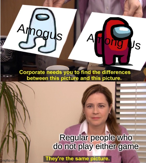 They're The Same Picture Meme | Amogus; Among Us; Regular people who do not play either game | image tagged in memes,they're the same picture | made w/ Imgflip meme maker