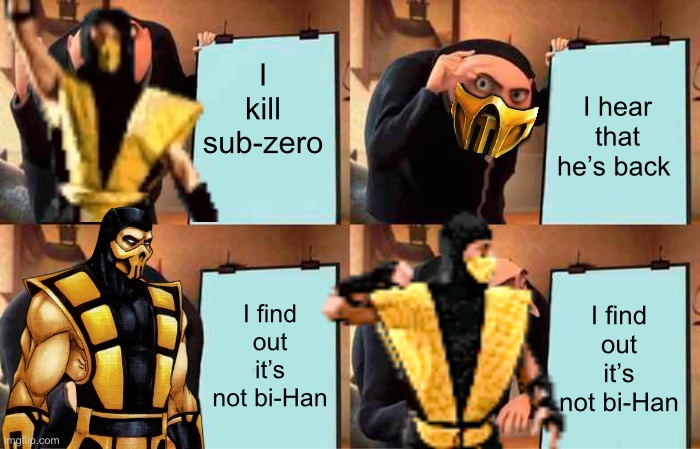 Gru's Plan | I kill sub-zero; I hear that he’s back; I find out it’s not bi-Han; I find out it’s not bi-Han | image tagged in memes,gru's plan | made w/ Imgflip meme maker