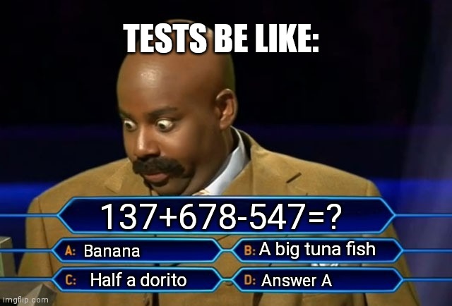 I uhm... I'm sick today Mr. Jonsson... | TESTS BE LIKE:; 137+678-547=? A big tuna fish; Banana; Half a dorito; Answer A | image tagged in who wants to be a millionaire | made w/ Imgflip meme maker