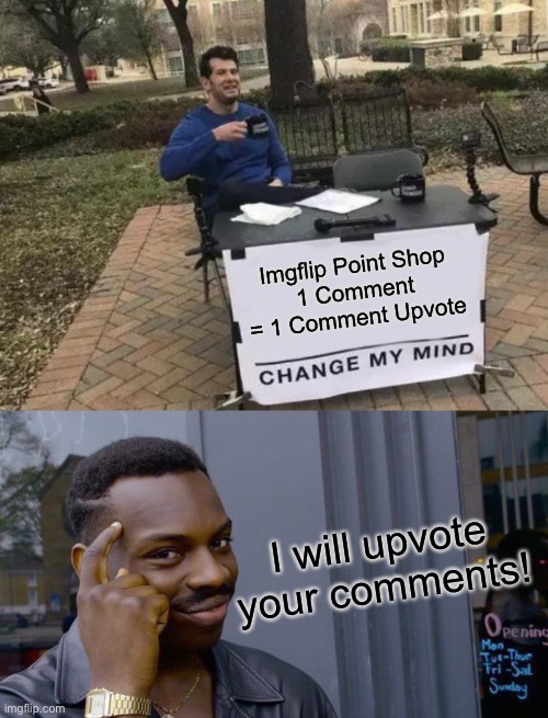 Imgflip Point Shop!! Get some pointy points! | Imgflip Point Shop
1 Comment = 1 Comment Upvote; I will upvote your comments! | image tagged in memes,change my mind,roll safe think about it | made w/ Imgflip meme maker