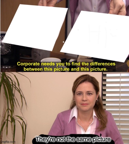 Can you spot the secret "hi"? | They're not the same picture | image tagged in memes,they're the same picture | made w/ Imgflip meme maker