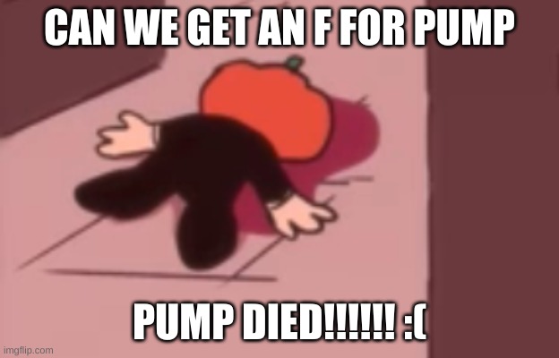 Dead Pump | CAN WE GET AN F FOR PUMP; PUMP DIED!!!!!! :( | image tagged in dead pump,sad,press f to pay respects | made w/ Imgflip meme maker