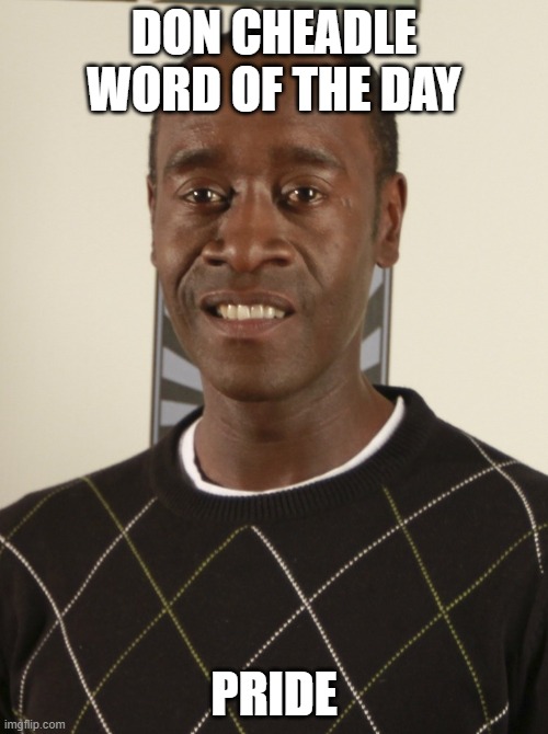 happy june | DON CHEADLE WORD OF THE DAY; PRIDE | image tagged in gay pride,pride,don cheadle,word of the day | made w/ Imgflip meme maker