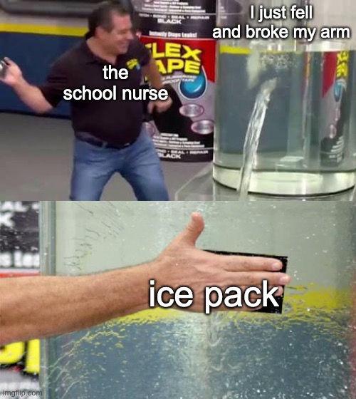 lel | I just fell and broke my arm; the school nurse; ice pack | image tagged in bruh moment | made w/ Imgflip meme maker