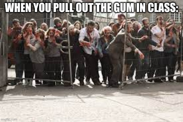 It's MINE | WHEN YOU PULL OUT THE GUM IN CLASS: | image tagged in mine,not you,rs | made w/ Imgflip meme maker
