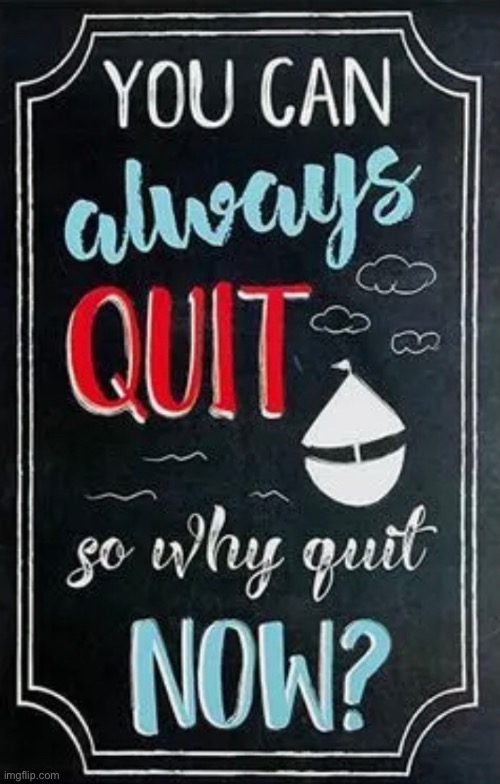 Just keep going | image tagged in dont quit | made w/ Imgflip meme maker