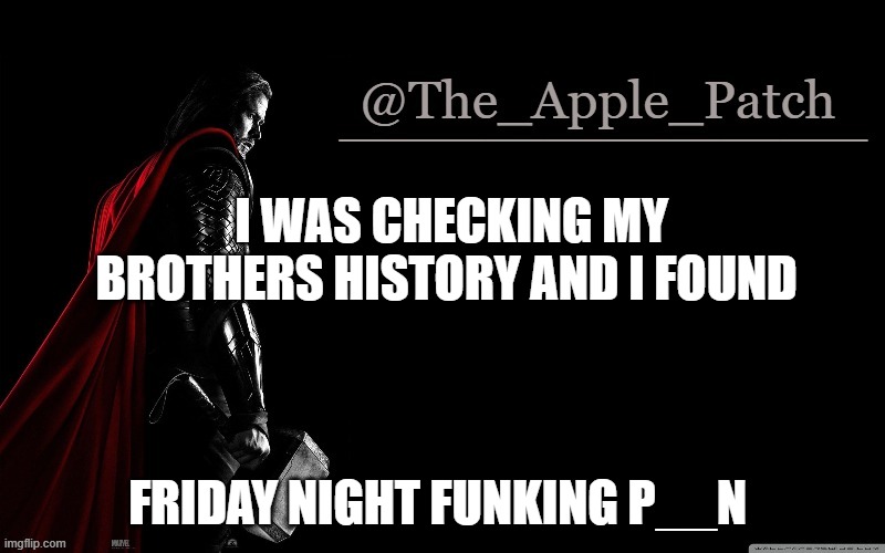 I WAS CHECKING MY BROTHERS HISTORY AND I FOUND; FRIDAY NIGHT FUNKING P__N | made w/ Imgflip meme maker