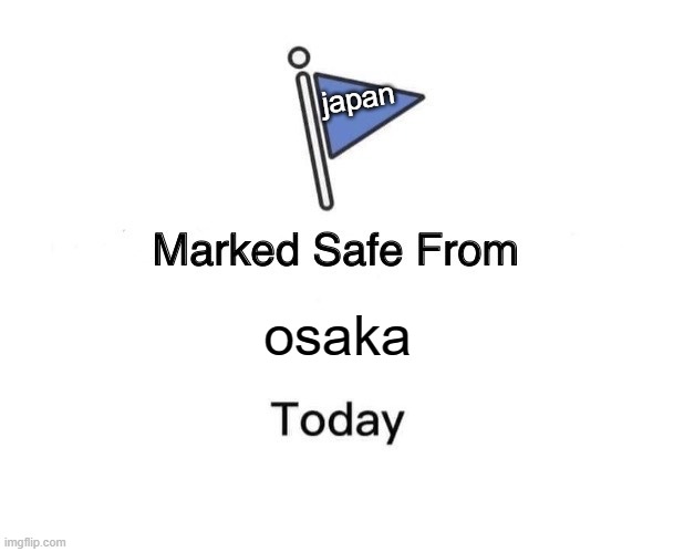 osaka flag | japan; osaka | image tagged in memes,marked safe from | made w/ Imgflip meme maker