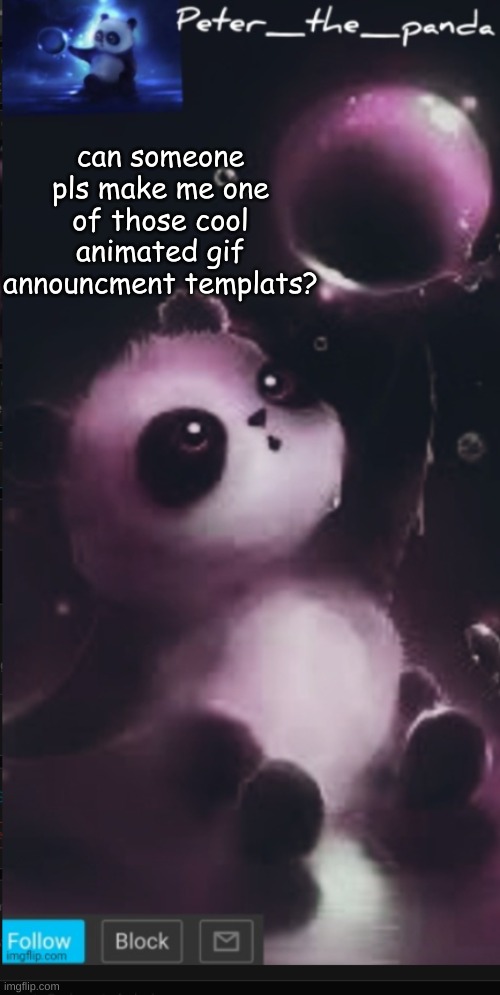 Peter_the_panda template | can someone pls make me one of those cool animated gif announcment templats? | image tagged in peter_the_panda template | made w/ Imgflip meme maker