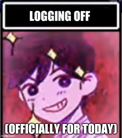 (OFFICIALLY FOR TODAY) | image tagged in logging off hero | made w/ Imgflip meme maker