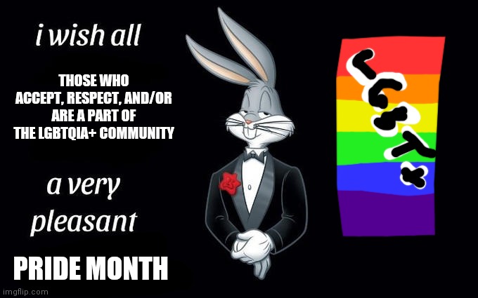 I Wish All The LGBTQIA+ People And Allies A Very Pleasant Pride Month | THOSE WHO ACCEPT, RESPECT, AND/OR ARE A PART OF THE LGBTQIA+ COMMUNITY; PRIDE MONTH | image tagged in i wish all the x a very pleasant evening | made w/ Imgflip meme maker