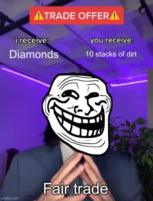 Bro | Diamonds; 10 stacks of dirt; Fair trade | image tagged in trade offer,lol,diamonds,dirt,fair trade,xd | made w/ Imgflip meme maker