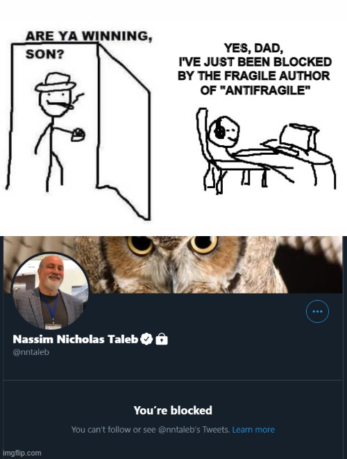 fragile taleb blocked me bitcoin achivement | YES, DAD, 
I'VE JUST BEEN BLOCKED
BY THE FRAGILE AUTHOR 
OF "ANTIFRAGILE" | image tagged in are you winning son,taleb,bitcoin,fragile,antifragile,blocked | made w/ Imgflip meme maker