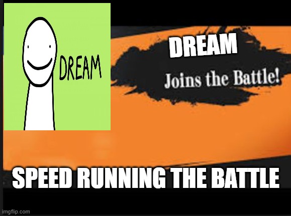 Joins The Battle! | DREAM; SPEED RUNNING THE BATTLE | image tagged in joins the battle | made w/ Imgflip meme maker