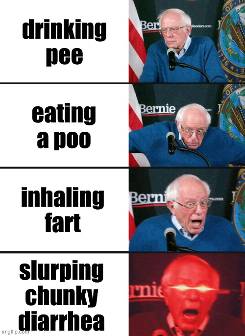 poo | drinking pee; eating a poo; inhaling fart; slurping chunky diarrhea | image tagged in bernie sanders reaction nuked | made w/ Imgflip meme maker