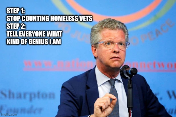 STEP 1:
STOP COUNTING HOMELESS VETS

STEP 2:
TELL EVERYONE WHAT KIND OF GENIUS I AM | made w/ Imgflip meme maker