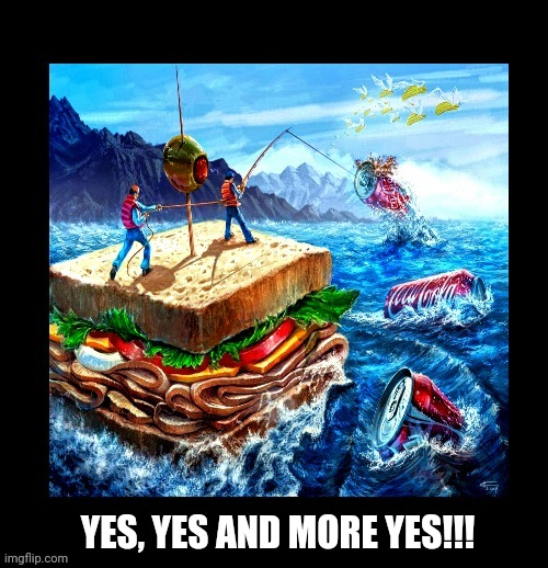 yes yes and more yes | YES, YES AND MORE YES!!! | image tagged in yes yes and more yes | made w/ Imgflip meme maker