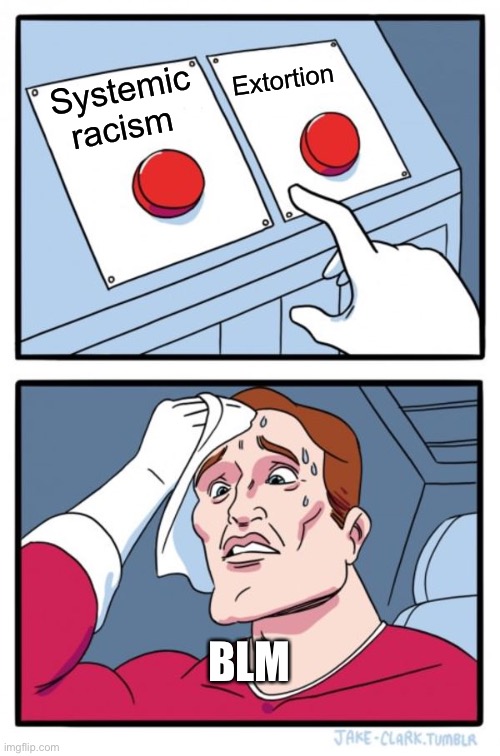 Two Buttons Meme | Systemic racism Extortion BLM | image tagged in memes,two buttons | made w/ Imgflip meme maker