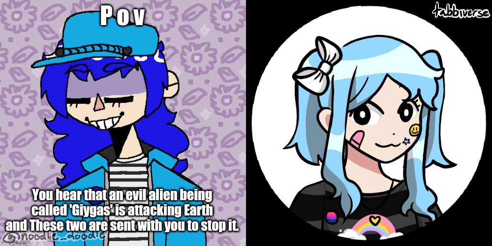 The one an the left is Kris, the one on the right is Jess | P o v; You hear that an evil alien being called 'Giygas' is attacking Earth and These two are sent with you to stop it. | made w/ Imgflip meme maker