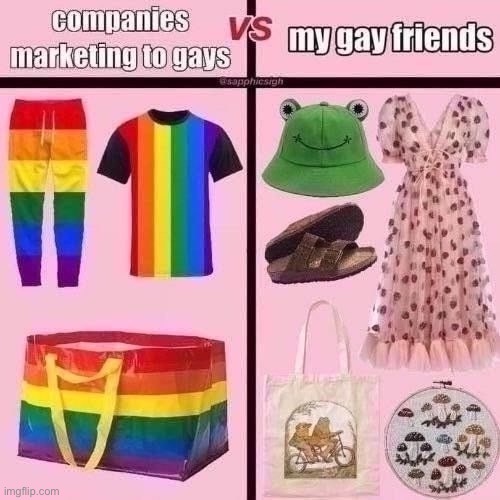 It really do be like that | image tagged in companies marketing to gay,repost | made w/ Imgflip meme maker