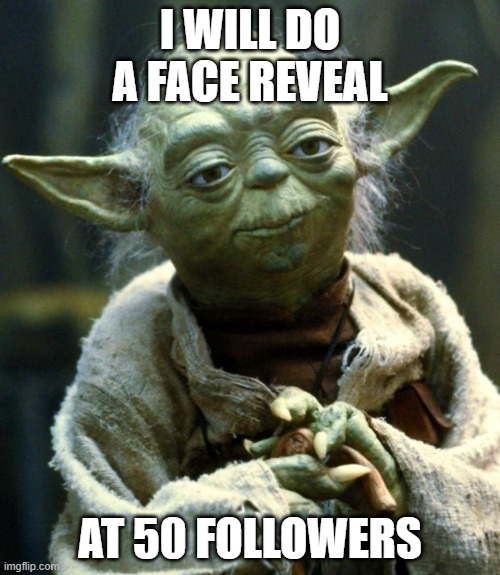 i have 35 rn | I WILL DO A FACE REVEAL; AT 50 FOLLOWERS | image tagged in memes,star wars yoda | made w/ Imgflip meme maker
