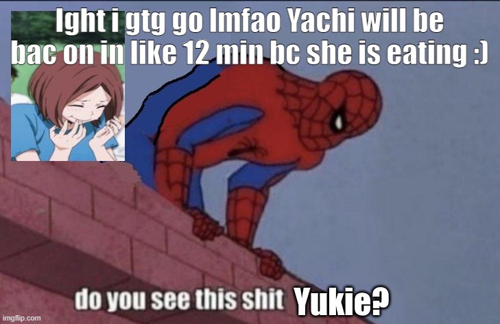 The smile looks weird XD | Ight i gtg go lmfao Yachi will be bac on in like 12 min bc she is eating :) | image tagged in do you see this shit yukie | made w/ Imgflip meme maker