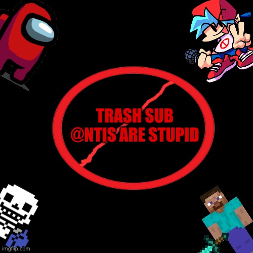 I wont be here for the raid so here is something to post into the sub (I’ll be there in spirit) | TRASH SUB
@NTIS ARE STUPID | image tagged in gaming | made w/ Imgflip meme maker