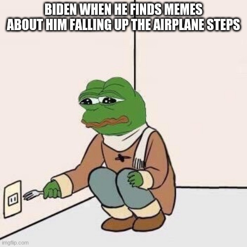 Sad Pepe Suicide | BIDEN WHEN HE FINDS MEMES ABOUT HIM FALLING UP THE AIRPLANE STEPS | image tagged in sad pepe suicide,joe biden,biden,anti trump,politics,political meme | made w/ Imgflip meme maker
