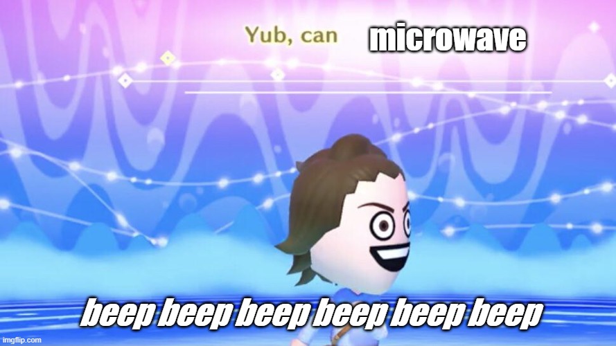 Yub can ___________ | microwave; beep beep beep beep beep beep | image tagged in yub can __________ | made w/ Imgflip meme maker